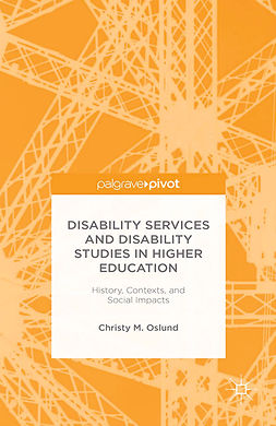 Oslund, Christy M. - Disability Services and Disability Studies in Higher Education: History, Contexts, and Social Impacts, ebook