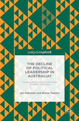 Pakulski, Jan - The Decline of Political Leadership in Australia? Changing Recruitment and Careers of Federal Politicians, ebook