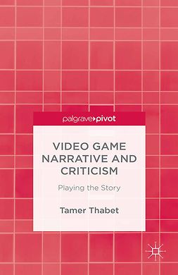 Thabet, Tamer - Video Game Narrative and Criticism: Playing the Story, ebook