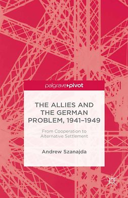 Szanajda, Andrew - The Allies and the German Problem, 1941–1949: From Cooperation to Alternative Settlement, ebook