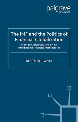 Thirkell-White, Ben - The IMF and the Politics of Financial Globalization: From the Asian Crisis to a New International Financial Architecture?, ebook