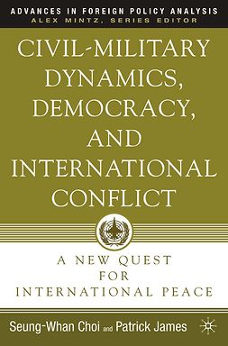 Choi, Seung-Whan - Civil-Military Dynamics, Democracy, and International Conflict, ebook