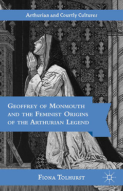 Tolhurst, Fiona - Geoffrey of Monmouth and the Feminist Origins of the Arthurian Legend, ebook