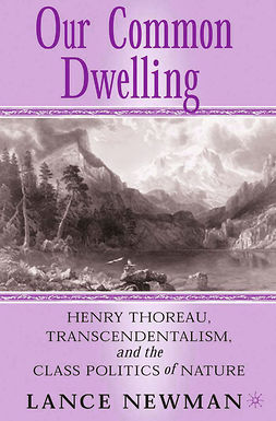 Newman, Lance - Our Common Dwelling: Henry Thoreau, Transcendentalism, and the Class Politics of Nature, ebook