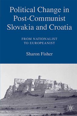 Fisher, Sharon - Political Change in Post-Communist Slovakia and Croatia: From Nationalist to Europeanist, ebook