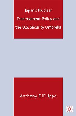 Difilippo, Anthony - Japan’s Nuclear Disarmament Policy and the U.S. Security Umbrella, e-bok