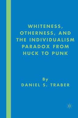 Traber, Daniel S. - Whiteness, Otherness, and the Individualism Paradox from Huck to Punk, e-kirja