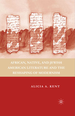 Kent, Alicia A. - African, Native, and Jewish American Literature and the Reshaping of Modernism, e-bok