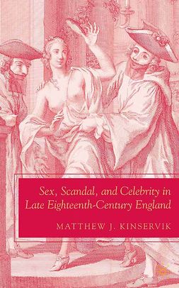 Kinservik, Matthew J. - Sex, Scandal, and Celebrity in Late Eighteenth-Century England, e-kirja