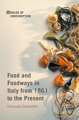 Scarpellini, Emanuela - Food and Foodways in Italy from 1861 to the Present, ebook
