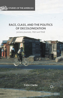 Clarke, Colin - Race, Class, and the Politics of Decolonization, ebook