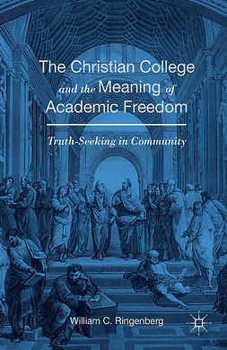 Ringenberg, William C. - The Christian College and the Meaning of Academic Freedom, ebook