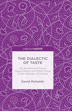 Michalski, David - The Dialectic of Taste: On the Rise and Fall of Tuscanization and Other Crises in the Aesthetic Economy, ebook