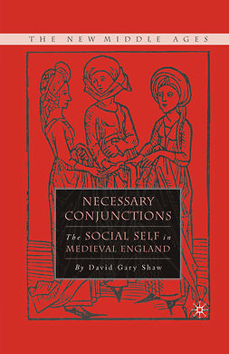 Shaw, David Gary - Necessary Conjunctions: The Social Self in Medieval England, ebook