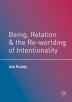 Ruddy, Jim - Being, Relation, and the Re-worlding of Intentionality, ebook