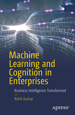 Kumar, Rohit - Machine Learning and Cognition in Enterprises, ebook