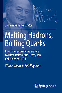 Rafelski, Johann - Melting Hadrons, Boiling Quarks - From Hagedorn Temperature to Ultra-Relativistic Heavy-Ion Collisions at CERN, ebook
