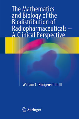 III, William C Klingensmith - The Mathematics and Biology of the Biodistribution of Radiopharmaceuticals - A Clinical Perspective, e-kirja