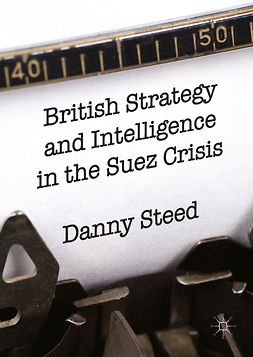 Steed, Danny - British Strategy and Intelligence in the Suez Crisis, ebook
