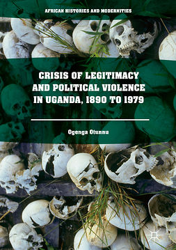Otunnu, Ogenga - Crisis of Legitimacy and Political Violence in Uganda, 1890 to 1979, ebook