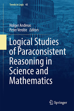 Andreas, Holger - Logical Studies of Paraconsistent Reasoning in Science and Mathematics, ebook