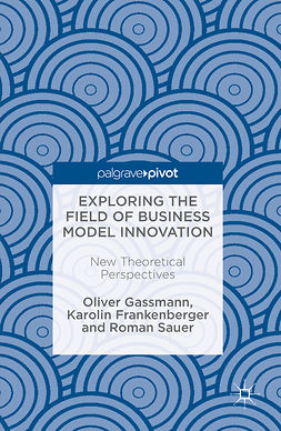 Frankenberger, Karolin - Exploring the Field of Business Model Innovation, ebook