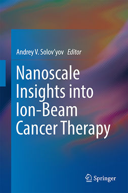 Solov’yov, Andrey V. - Nanoscale Insights into Ion-Beam Cancer Therapy, e-kirja