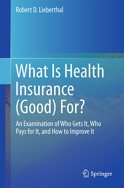 Lieberthal, Robert D. - What Is Health Insurance (Good) For?, ebook