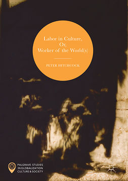 Hitchcock, Peter - Labor in Culture, Or, Worker of the World(s), ebook