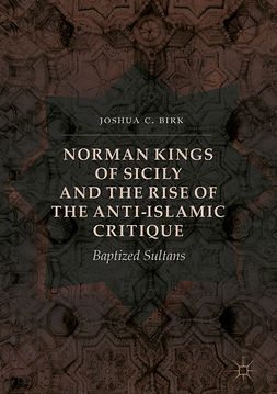 Birk, Joshua C. - Norman Kings of Sicily and the Rise of the Anti-Islamic Critique, ebook