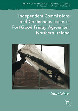 Walsh, Dawn - Independent Commissions and Contentious Issues in Post-Good Friday Agreement Northern Ireland, ebook