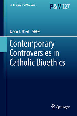 Eberl, Jason T. - Contemporary Controversies in Catholic Bioethics, ebook