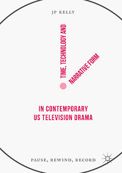 Kelly, JP - Time, Technology and Narrative Form in Contemporary US Television Drama, ebook