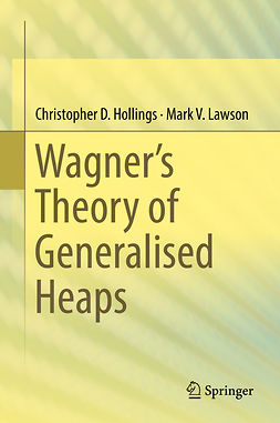 Hollings, Christopher D. - Wagner’s Theory of Generalised Heaps, e-kirja