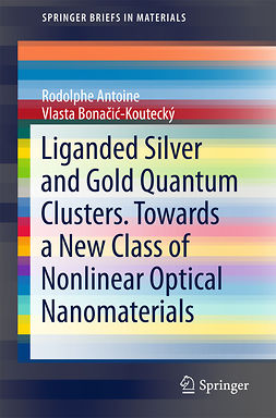 Antoine, Rodolphe - Liganded silver and gold quantum clusters. Towards a new class of nonlinear optical nanomaterials, e-kirja