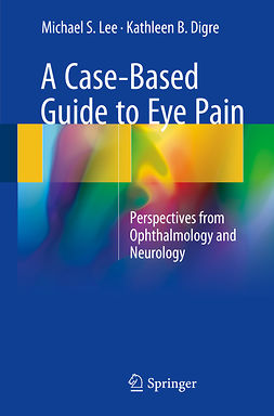 DIGRE, KATHLEEN B. - A Case-Based Guide to Eye Pain, e-kirja
