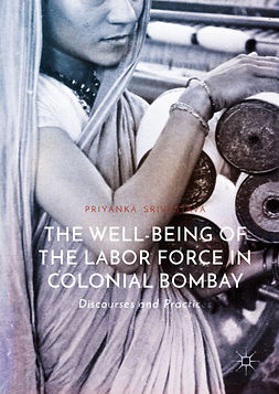 Srivastava, Priyanka - The Well-Being of the Labor Force in Colonial Bombay, ebook