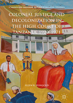 Feingold, Ellen R. - Colonial Justice and Decolonization in the High Court of Tanzania, 1920-1971, e-kirja