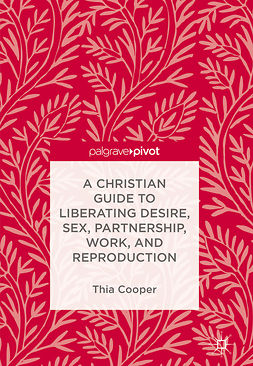Cooper, Thia - A Christian Guide to Liberating Desire, Sex, Partnership, Work, and Reproduction, e-bok