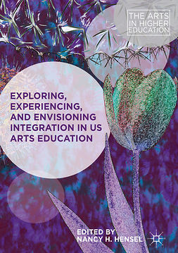 Hensel, Nancy H. - Exploring, Experiencing, and Envisioning Integration in US Arts Education, e-kirja