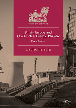 Theaker, Martin - Britain, Europe and Civil Nuclear Energy, 1945–62, ebook