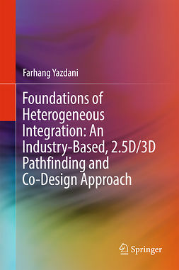 Yazdani, Farhang - Foundations of Heterogeneous Integration: An Industry-Based, 2.5D/3D Pathfinding and Co-Design Approach, ebook