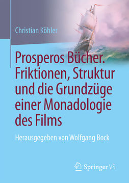 Köhler, Christian - Prosperos Bücher. Friktionen, Struktur und die Grundzüge einer Monadologie des Films, ebook