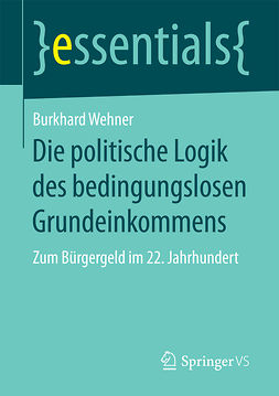 Wehner, Burkhard - Die politische Logik des bedingungslosen Grundeinkommens, e-kirja