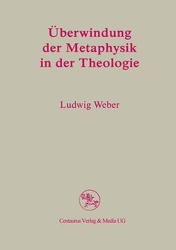 Weber, Ludwig - Überwindung der Metaphysik in der Theologie, e-kirja