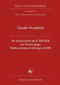 Wunderlich, Claudia - Die Akzessorietät des § 298 StGB zum Gesetz gegen Wettbewerbsbeschränkungen (GWB), e-kirja