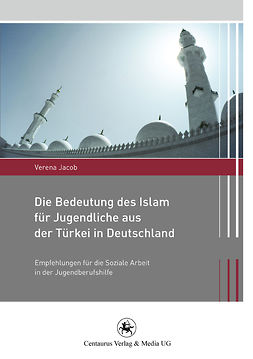 Jacob, Verena - Die Bedeutung des Islam für Jugendliche aus der Türkei in Deutschland, ebook