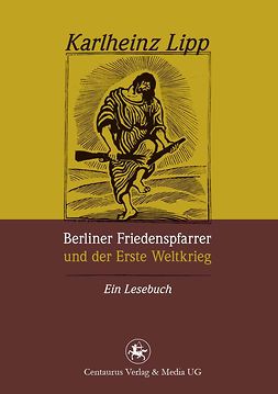 Lipp, Karlheinz - Berliner Friedenspfarrer und der Erste Weltkrieg, ebook