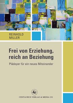 Miller, Reinhold - Frei von Erziehung, reich an Beziehung, ebook