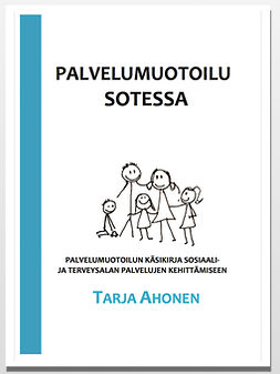 Ahonen, Tarja - Palvelumuotoilu sotessa - Palvelumuotoilun käsikirja sosiaali- ja terveysalan palvelujen kehittämiseen, e-kirja